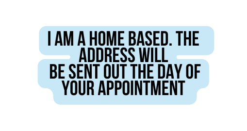 I am a home based The address will be sent out the day of your appointment